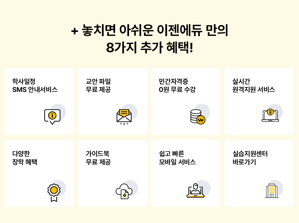 + 놓치면 아쉬운 이젠에듀 만의 8가지 추가 혜택! 학사일정 SMS안내서비스 교안파일 무료제공 민간자격증 0원 무료 수강 실시간 원격지원 서비스 다양한 장학 혜택 가이드북 무료 제공 쉽고 빠른 모바일 서비스 실습지원센터 바로가기