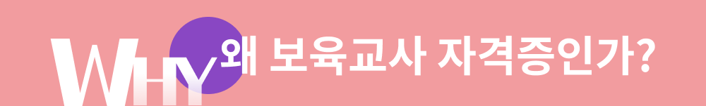 WHY 왜 보육교사 자격증인가?