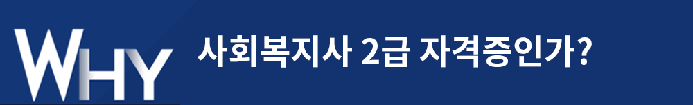 WHY 사회복지사 2급 자격증인가?