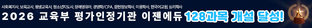 사회복지사, 보육교사,평생교육사,청소년지도사, 장애영유아,경영학/CPA, 한국어교원, 심리학사 2024년 교육부 평가인정  이젠에듀 116과목 개설 달성!